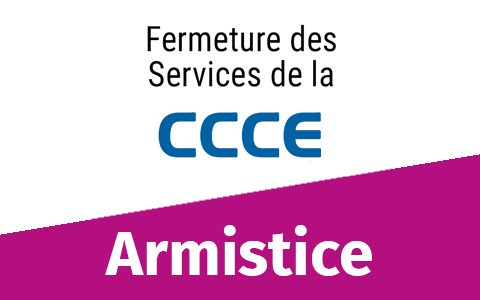 Informations CCCE : fermetures armistice 2022