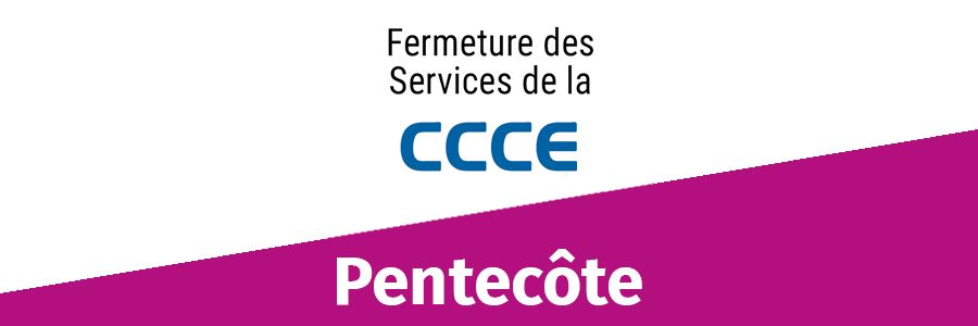 Informations CCCE : fermetures pentecôte 2022