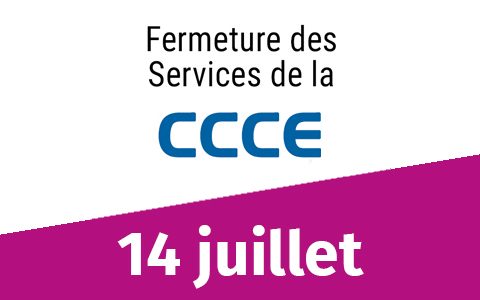Informations CCCE : fermetures 14 juillet 2023