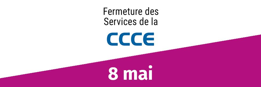 Informations CCCE : fermetures 8 mai 2023