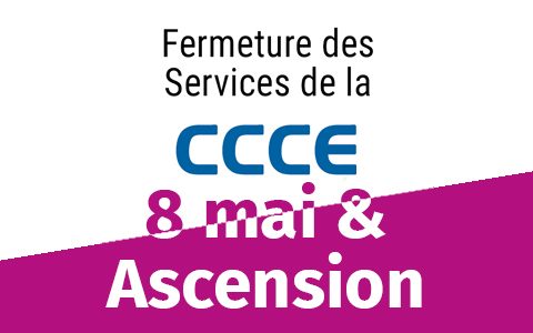 Informations CCCE : fermetures 8 mai & ascension 2024